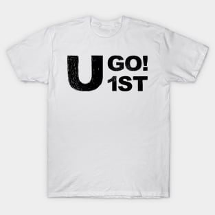 You go first "u go 1st"  grungy black T-Shirt